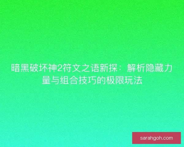 暗黑破坏神2符文之语新探：解析隐藏力量与组合技巧的极限玩法